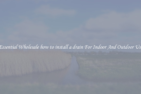 Essential Wholesale how to install a drain For Indoor And Outdoor Use