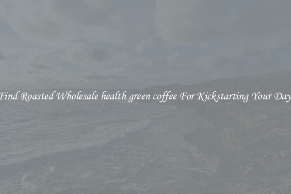 Find Roasted Wholesale health green coffee For Kickstarting Your Day 