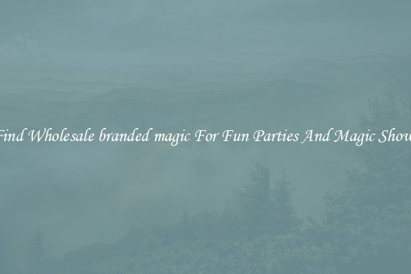 Find Wholesale branded magic For Fun Parties And Magic Shows
