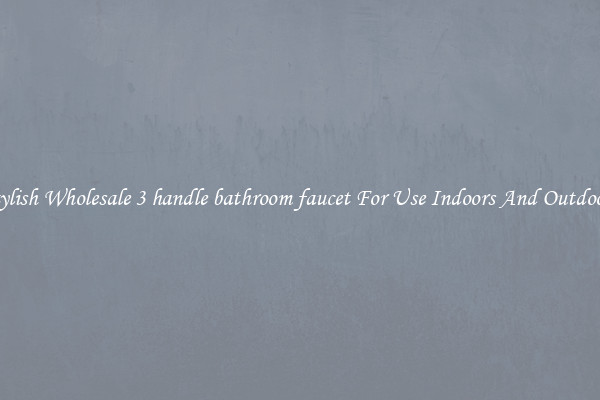 Stylish Wholesale 3 handle bathroom faucet For Use Indoors And Outdoors