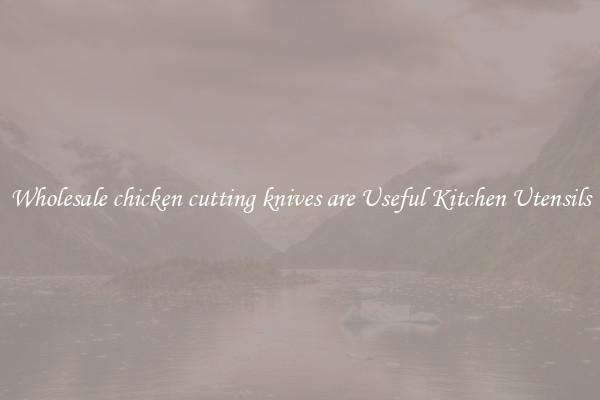 Wholesale chicken cutting knives are Useful Kitchen Utensils