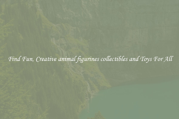 Find Fun, Creative animal figurines collectibles and Toys For All