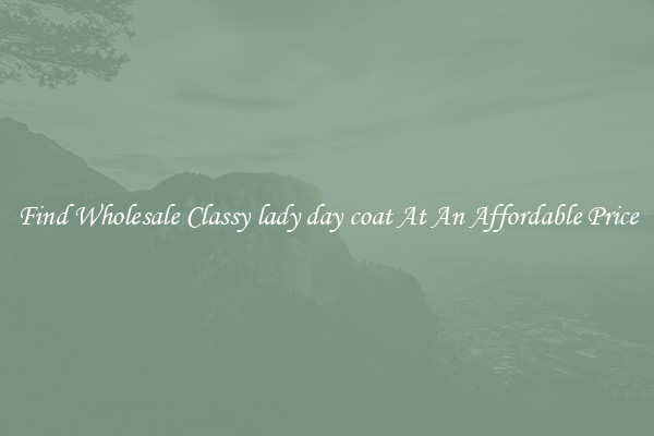 Find Wholesale Classy lady day coat At An Affordable Price
