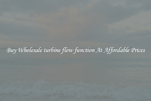 Buy Wholesale turbine flow function At Affordable Prices