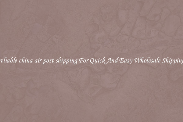 reliable china air post shipping For Quick And Easy Wholesale Shipping