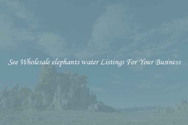 See Wholesale elephants water Listings For Your Business