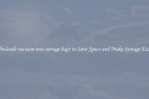 Wholesale vacuum tote storage bags to Save Space and Make Storage Easier