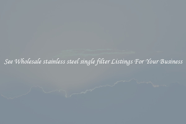 See Wholesale stainless steel single filter Listings For Your Business