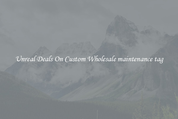 Unreal Deals On Custom Wholesale maintenance tag