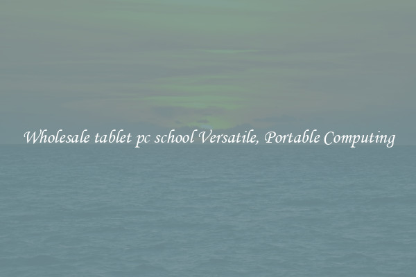 Wholesale tablet pc school Versatile, Portable Computing