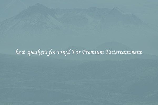 best speakers for vinyl For Premium Entertainment 