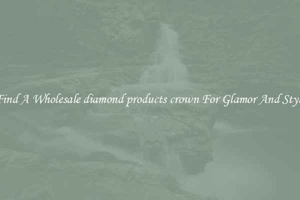 Find A Wholesale diamond products crown For Glamor And Style