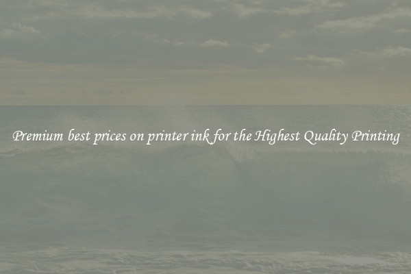 Premium best prices on printer ink for the Highest Quality Printing