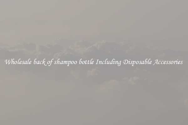 Wholesale back of shampoo bottle Including Disposable Accessories 