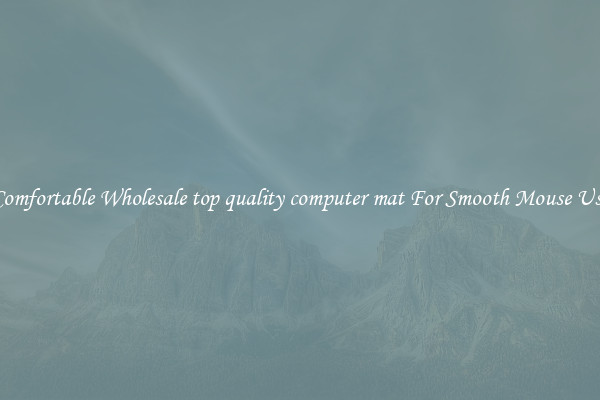 Comfortable Wholesale top quality computer mat For Smooth Mouse Use