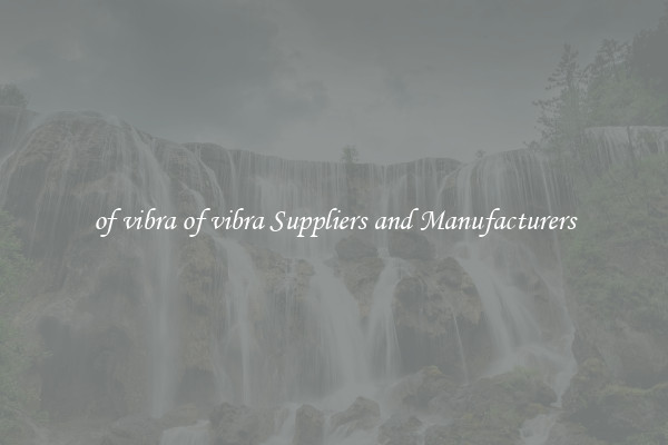 of vibra of vibra Suppliers and Manufacturers