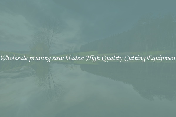 Wholesale pruning saw blades: High Quality Cutting Equipment