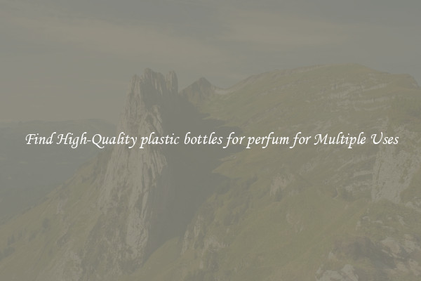 Find High-Quality plastic bottles for perfum for Multiple Uses