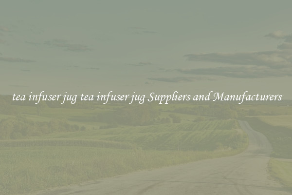 tea infuser jug tea infuser jug Suppliers and Manufacturers