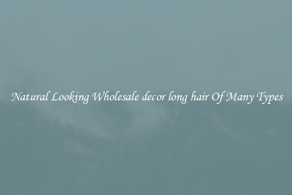 Natural Looking Wholesale decor long hair Of Many Types