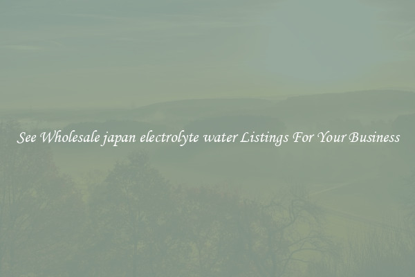 See Wholesale japan electrolyte water Listings For Your Business