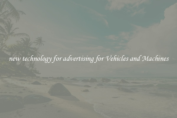 new technology for advertising for Vehicles and Machines