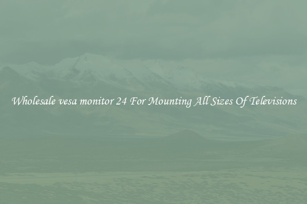 Wholesale vesa monitor 24 For Mounting All Sizes Of Televisions