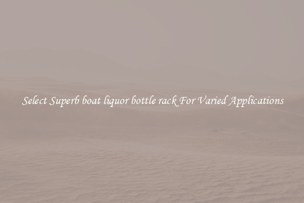 Select Superb boat liquor bottle rack For Varied Applications