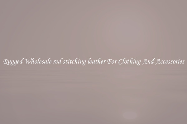Rugged Wholesale red stitching leather For Clothing And Accessories
