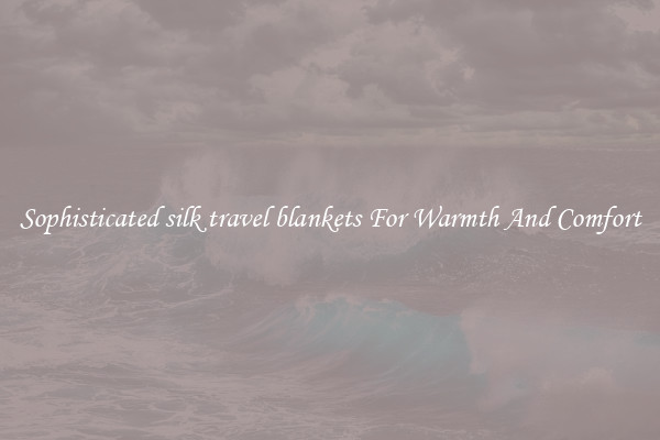 Sophisticated silk travel blankets For Warmth And Comfort