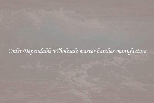 Order Dependable Wholesale master batches manufacture