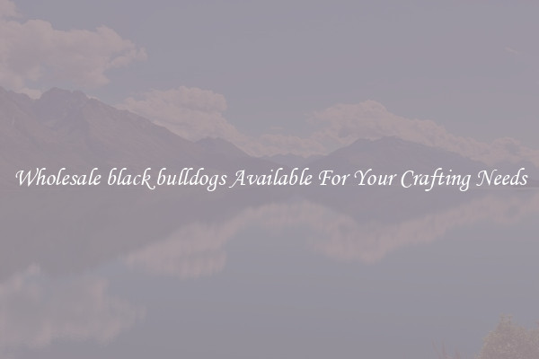 Wholesale black bulldogs Available For Your Crafting Needs