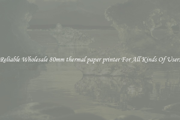 Reliable Wholesale 80mm thermal paper printer For All Kinds Of Users
