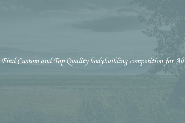 Find Custom and Top Quality bodybuilding competition for All