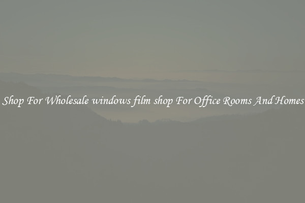 Shop For Wholesale windows film shop For Office Rooms And Homes