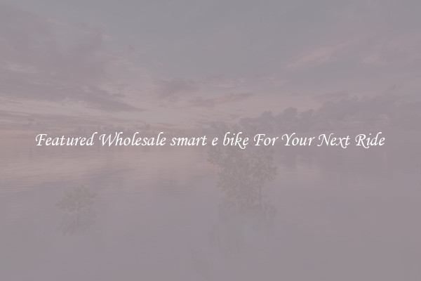 Featured Wholesale smart e bike For Your Next Ride 