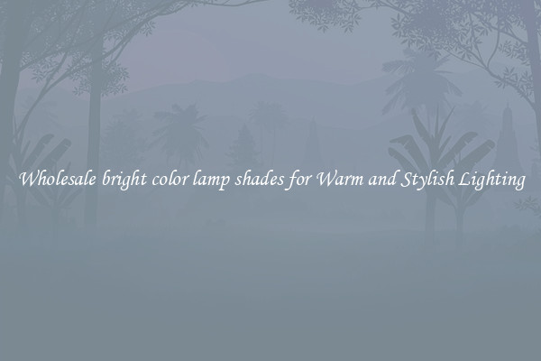 Wholesale bright color lamp shades for Warm and Stylish Lighting