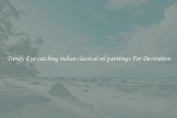 Trendy Eye-catching indian classical oil paintings For Decoration