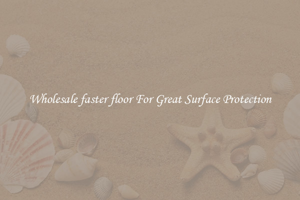 Wholesale faster floor For Great Surface Protection