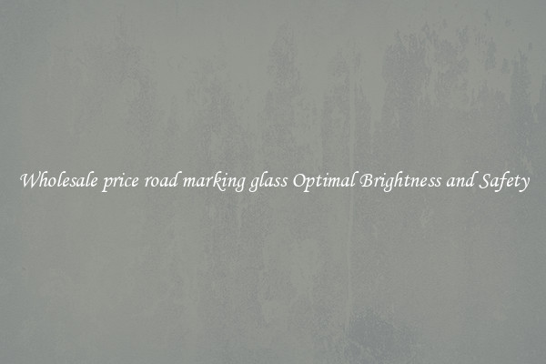 Wholesale price road marking glass Optimal Brightness and Safety
