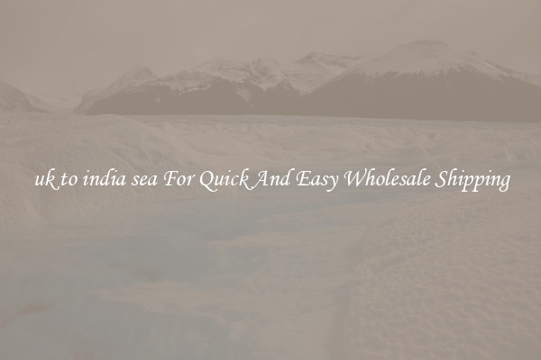 uk to india sea For Quick And Easy Wholesale Shipping