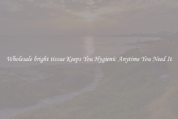 Wholesale bright tissue Keeps You Hygienic Anytime You Need It