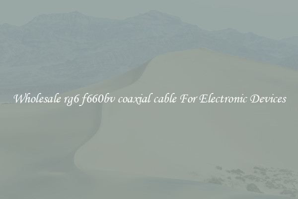 Wholesale rg6 f660bv coaxial cable For Electronic Devices