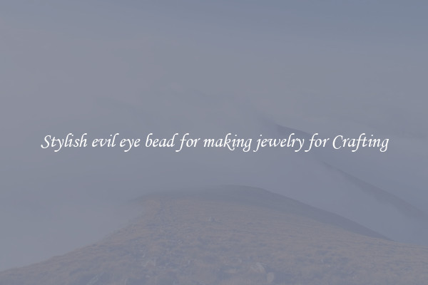 Stylish evil eye bead for making jewelry for Crafting