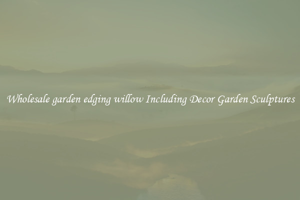 Wholesale garden edging willow Including Decor Garden Sculptures