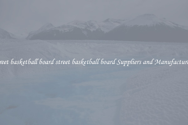 street basketball board street basketball board Suppliers and Manufacturers