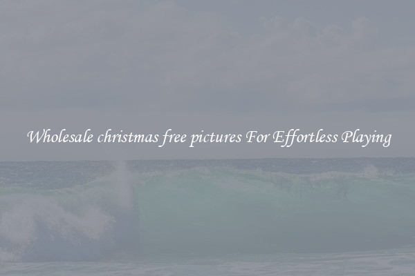 Wholesale christmas free pictures For Effortless Playing