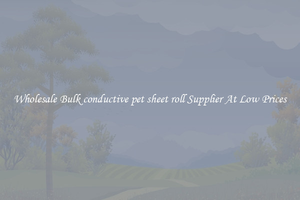 Wholesale Bulk conductive pet sheet roll Supplier At Low Prices