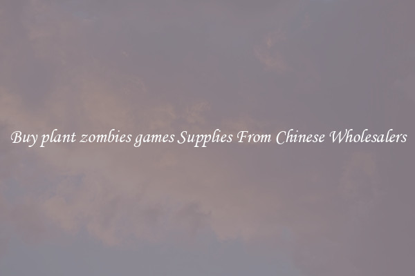 Buy plant zombies games Supplies From Chinese Wholesalers