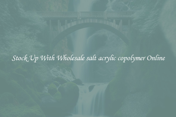 Stock Up With Wholesale salt acrylic copolymer Online